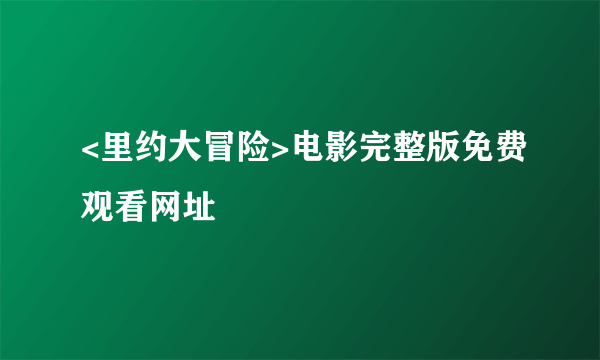 <里约大冒险>电影完整版免费观看网址