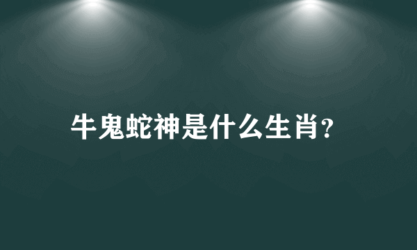 牛鬼蛇神是什么生肖？