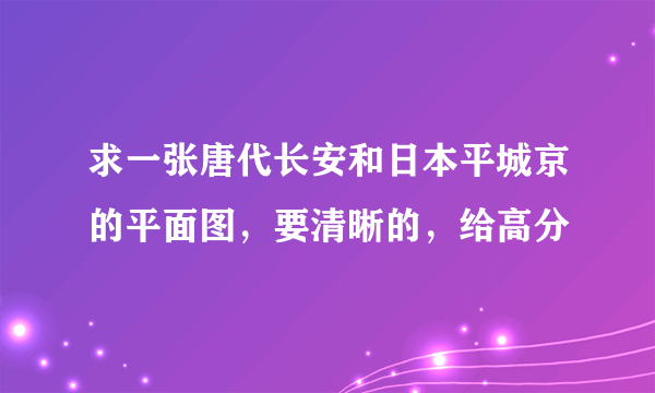 求一张唐代长安和日本平城京的平面图，要清晰的，给高分