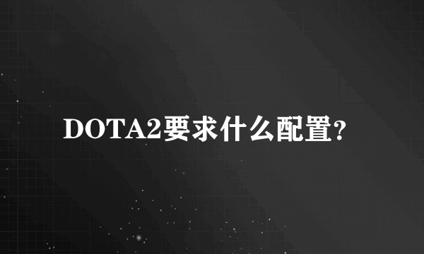 DOTA2要求什么配置？