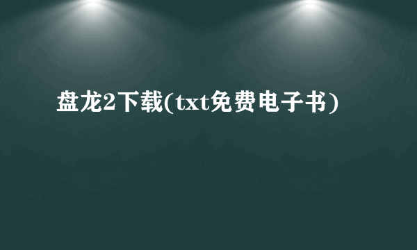 盘龙2下载(txt免费电子书)