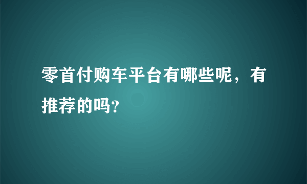 零首付购车平台有哪些呢，有推荐的吗？