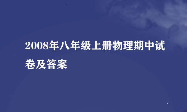 2008年八年级上册物理期中试卷及答案