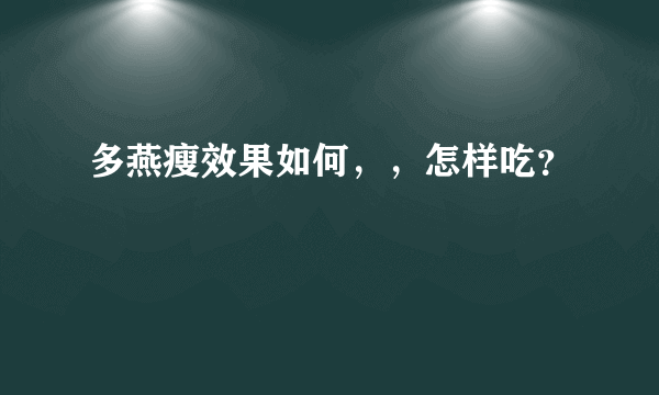 多燕瘦效果如何，，怎样吃？