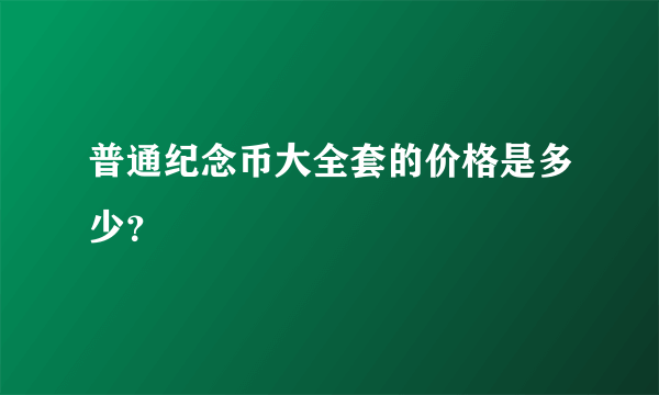 普通纪念币大全套的价格是多少？