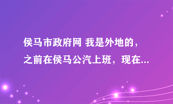 侯马市政府网 我是外地的，之前在侯马公汽上班，现在不干了都三个月了 工资不发，。押金不退，希望领导关