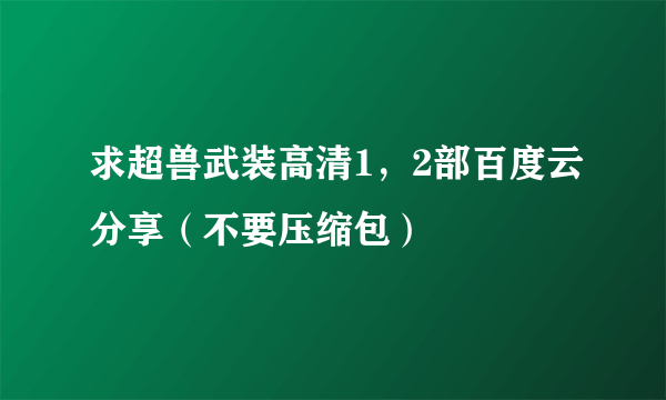 求超兽武装高清1，2部百度云分享（不要压缩包）