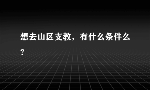 想去山区支教，有什么条件么？