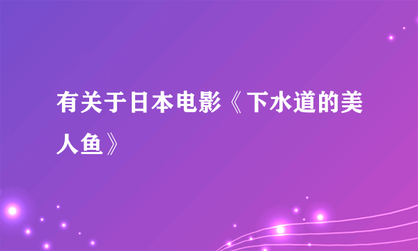 有关于日本电影《下水道的美人鱼》