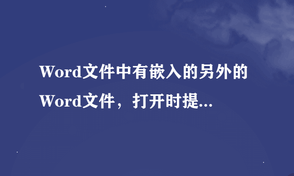 Word文件中有嵌入的另外的Word文件，打开时提示找不到服务器应用程序、源文件或项目，怎么能打开