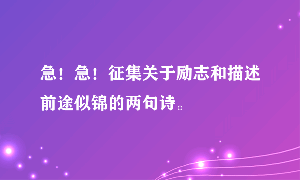 急！急！征集关于励志和描述前途似锦的两句诗。