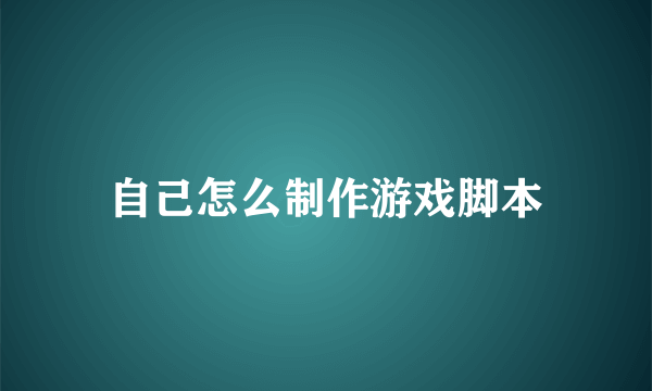 自己怎么制作游戏脚本