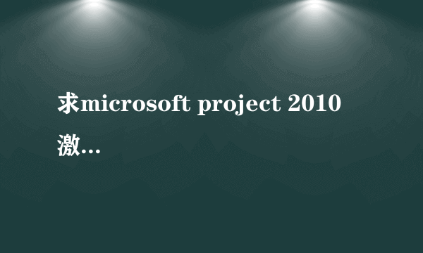 求microsoft project 2010 激活工具。