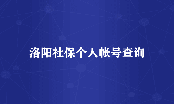 洛阳社保个人帐号查询