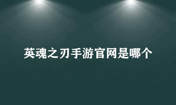 英魂之刃手游官网是哪个