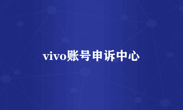 vivo账号申诉中心