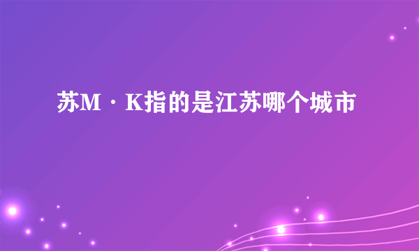 苏M·K指的是江苏哪个城市