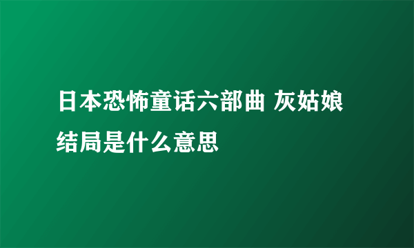 日本恐怖童话六部曲 灰姑娘结局是什么意思