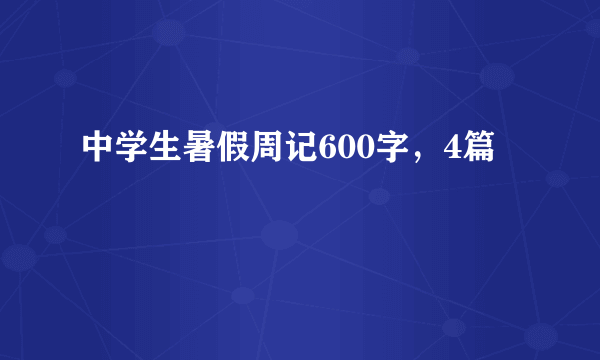 中学生暑假周记600字，4篇