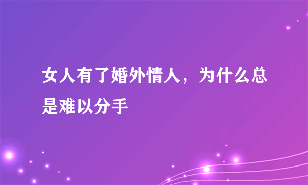 女人有了婚外情人，为什么总是难以分手