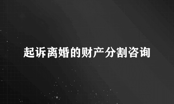 起诉离婚的财产分割咨询