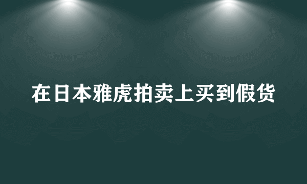 在日本雅虎拍卖上买到假货