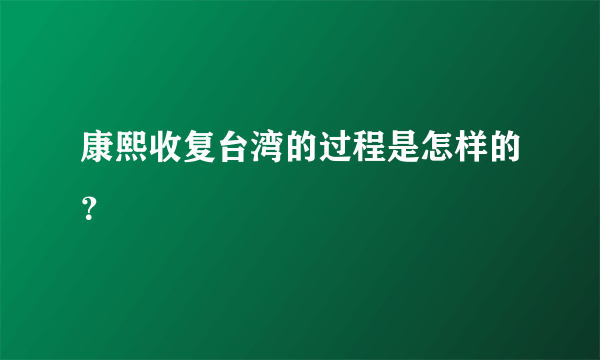 康熙收复台湾的过程是怎样的？