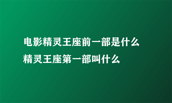 电影精灵王座前一部是什么 精灵王座第一部叫什么