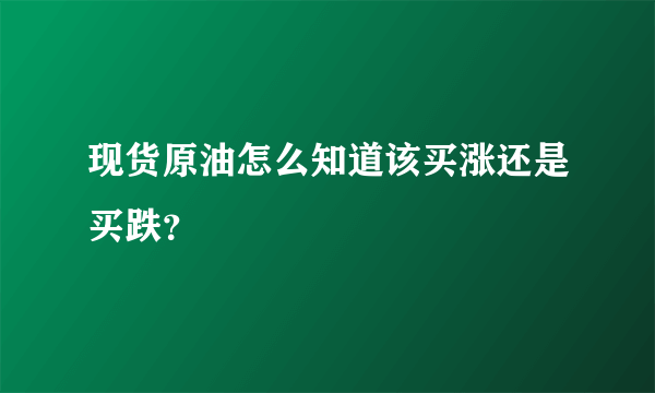 现货原油怎么知道该买涨还是买跌？