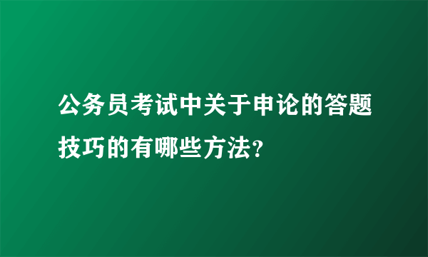 公务员考试中关于申论的答题技巧的有哪些方法？