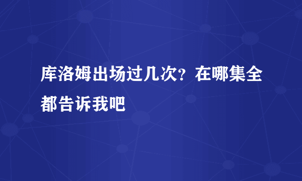 库洛姆出场过几次？在哪集全都告诉我吧